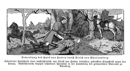 The murder in 1515 of Hans von Hutten by Ulrich, Duke of Wuerttemberg, Hans was a relative of Ulrich von Hutten  who wrote harsh satires against the Duke