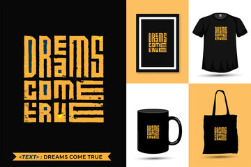 Quote Inspiration Tshirt Dreams Come True for print. Modern typography lettering vertical design template fashion clothes, poster, tote bag, mug and merchandise