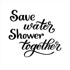 Save water Shower together hand lettering vector poster for Bathroom. Print poster wall art design