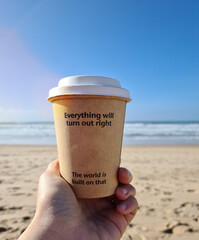 Inspirational quote - Everything will turn out right. The world is built on that. Place for next. With text on an paper coffee cup on bright blue ocean and clear sky background. Love yourself concept