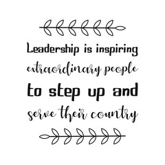  Leadership is inspiring extraordinary people to step up and serve their country. Vector Quote
