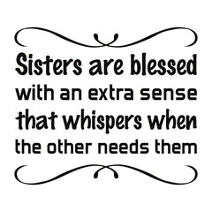  Sisters are blessed with an extra sense that whispers when the other needs them. Vector Quote
