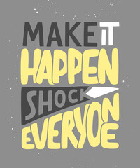 Make it happen, shock everyone. Sport motivational quote, handwritten typography on gray background.