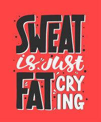 Sweat is just fat crying. Gym motivational and inspirational quote, handwritten typography.