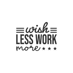 Wish Less Work More. For fashion shirts, poster, gift, or other printing press. Motivation Quote. Inspiration Quote.