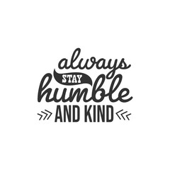 Always Stay Humble and Kind. For fashion shirts, poster, gift, or other printing press. Motivation Quote. Inspiration Quote.