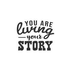 You Are Living Your Story. For fashion shirts, poster, gift, or other printing press. Motivation Quote. Inspiration Quote.