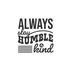 Always Stay Humble and Kind. For fashion shirts, poster, gift, or other printing press. Motivation Quote. Inspiration Quote.