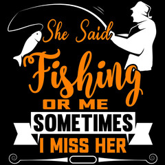 she said fishing or me sometimes i miss her