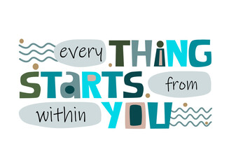 Everything starts from within you, affirmation quote Colourful illustration text art for blogs  cards wishes. Inspiring, confidence builder, manifesting desires, inspiring words for blogs design.