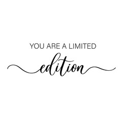 You are a limited edition - hand drawn calligraphy and lettering inscription for design t shirt, bag and other.