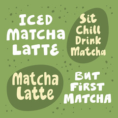 Iced matcha latte, sit chill drink matcha, but first matcha. Hand drawn lettering calligraphy vector design. Green set of stickers, posters, web banners, menu design, merch elements.