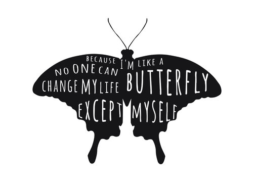 I'm Like A Butterfly Because No One Can Change My Life Except Myself.