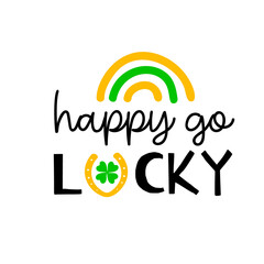 Happy go lucky  with a clover leaf, rainbow and a horse shoe  is great as a tshirt print or greeting card for St Patricks Day. Vector quote isolated on white