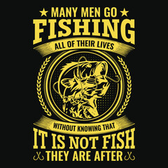 Many men go fishing all of their lives without knowing that it is not fish they are after - fisherman, boat, fish vector, vintage fishing emblems, fishing labels, badges - fishing t shirt design