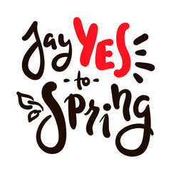 Say Yes to Spring - inspire motivational quote. Hand drawn beautiful lettering. Print for inspirational poster, t-shirt, bag, cups, card, flyer, sticker, badge. Cute original funny vector sign