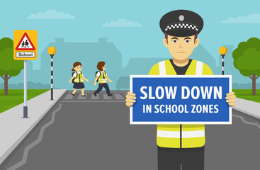 Police officer holding warning poster or sign with slow down in school zones text. School children crossing road on crosswalk. Zebra crossing with belisha beacons. Flat vector illustration.