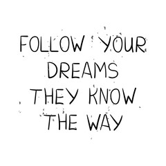 Vector hand-drawn lettering in casual style. Follow your dreams they know the way.