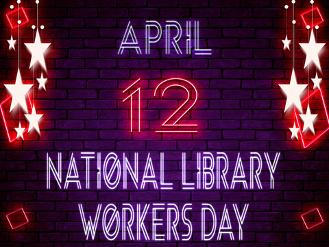 12 April, National Library Workers Day. Neon Text Effect On Bricks Background