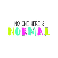 No one here is normal. Lettering. Ink illustration. t-shirt design.