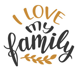 I love my Family hand lettering vector. Quotes and phrases for holiday postcards, banners, posters, mug, notebooks, scrapbooking, pillow case and photo album. Home and kitchen decor items design. 