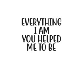 Everything I am you helped me to be SVG, Mom Svg, Mothers Day T-shirt Design, Happy Mothers Day SVG, Mother's Day Cricut Files, Mom Gift Cameo, Vinyl Designs, Iron On Decals, Cricut cut files, svg, ep