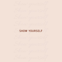 Show yourself. For fashion shirts, poster, gift, or other printing press. Motivation quote.