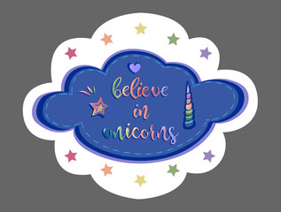 Beautiful sticker with motivational quote believe in unicorns inside cloud isolated on the white background. Vector