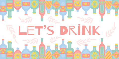 Let s drink concept with different bottles of alcohol drinks. Party, pub, restoraunt or club banner. alcohol coctail. Vector illustration