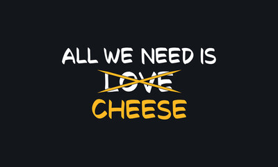 All we need love cheese- Cheese T-shirt Design, Vector, Retro, Illustration