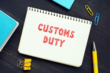 Business concept meaning CUSTOMS DUTY with sign on the piece of paper. Customs Duty is a tax imposed on imports and exports of goods