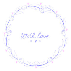 With love - lettering. Vector round frame, wreath from outline tulips and hearts. Hand drawn doodle isolated. Background, border for greeting card, invitation, wedding, birthday, Valentine's Day