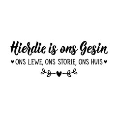 Afrikaans text: This is our Family our life, our story, our home. Lettering. Banner. calligraphy vector illustration.