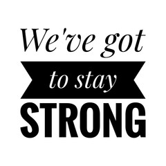 ''We've got to stay strong'' Lettering
