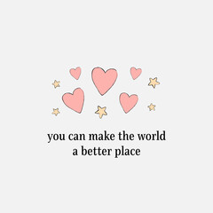 you can make the world a better place concept card quote, hearts, stars
