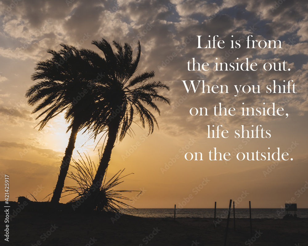 Wall mural motivational and inspirational quote - life is from the inside out. when you shift on the inside, li