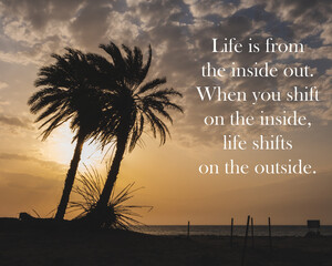 Motivational and inspirational quote - Life is from the inside out. When you shift on the inside, life shifts on the outside.