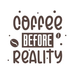 Coffee before reality quotes. Simple coffee quotes can use for wall decoration, t shirt, and more