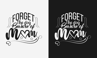 Forget the dog beware of mom,Mothers day calligraphy, mom quote lettering illustration vector