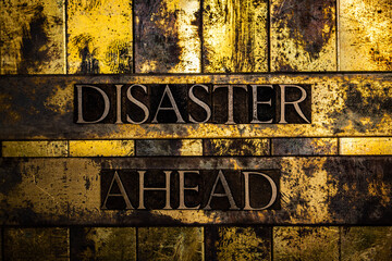 Disaster Ahead letter art on vintage textured grunge copper and gold steampunk background
