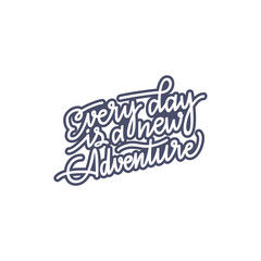 Inspirational quote Every day is a new adventure. Lettering phrase. Black ink. Vector illustration. Isolated on white background