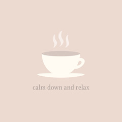 calm down and relax concept quote card, tea, coffee, cup, warm, steam, cafe