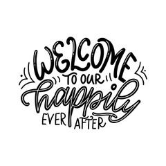 Hand drawn lettering typography poster. Welcome to our happily ever after. Vector calligraphy for prints, kids room, decor, banner.