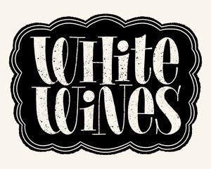 White Wines Hand Lettering Typography. Text For Restaurant, Winery, Vineyard, Festival. Phrase For Menu, Print, Poster, Sign, Label, Sticker Web Design Element. Vector Quote On A Black Chalkboard