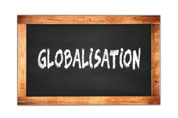GLOBALISATION text written on wooden frame school blackboard.
