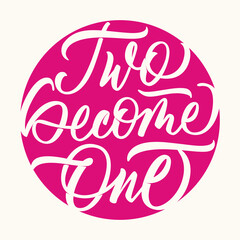 Two become one - calligraphic inscription in round shape. Hand lettering isolated on pink background. Vector.