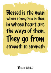  Blessed is the man whose strength is in thee; in whose heart are the ways of them. Bible verse quote
