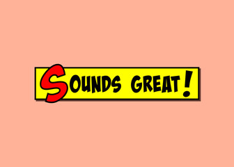 A comic strip yellow box with the text Sounds Great, popping up in red and black, cartoon-style, over a light pink background.
