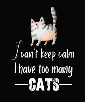 I Cant Keep Calm I Have Too Many Cats Quote Graphic For Pet, Animal And Cat Overs.  White Text And Black Background.