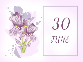 june 30. 30th day of the month, calendar date.Two beautiful iris flowers, against a background of blurred spots, pastel colors. Gentle illustration.Spring month, day of the year concept